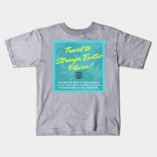 Travel to Strange, Exotic Places! Kids T-Shirt